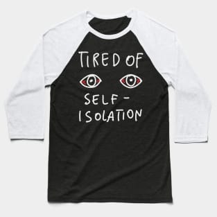 Tired Of Self Isolation - Social Distancing Quarantine Drawing Baseball T-Shirt